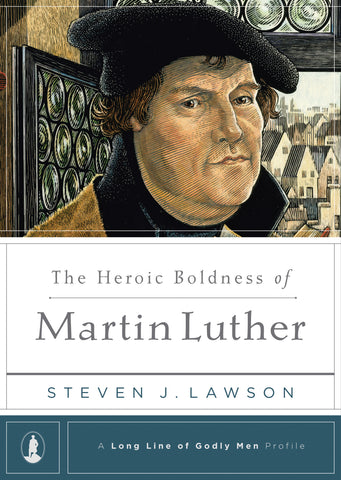 A Long Line of Godly Men - The Heroic Boldness of Martin Luther