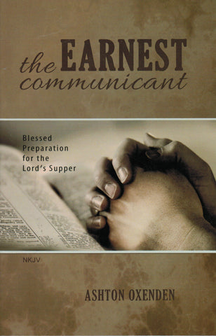 The Earnest Communicant: Blessed Preparation for the Lord's Supper [NKJV scripture references]