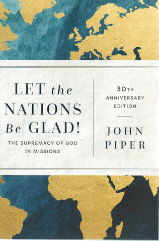 Let The Nations Be Glad! The Supremacy Of God In Missions