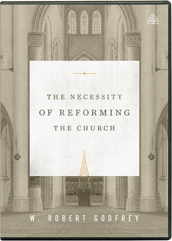 Ligonier Teaching Series - The Necessity of Reforming the Church: DVD