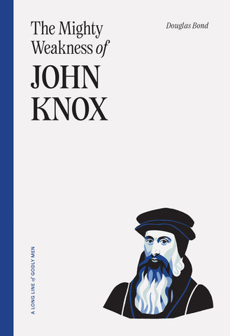 A Long Line of Godly Men - The Mighty Weakness of John Knox