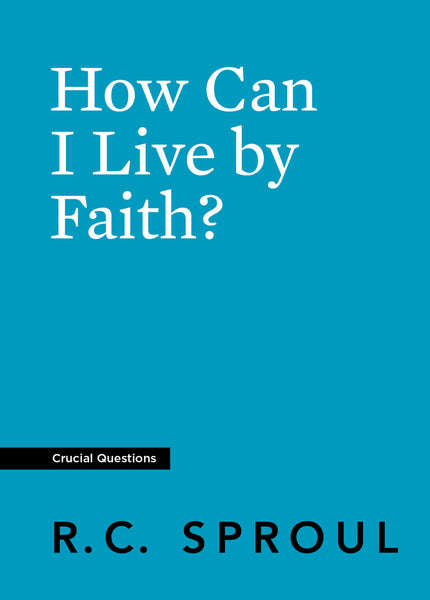 Crucial Questions - How Can I Live by Faith?