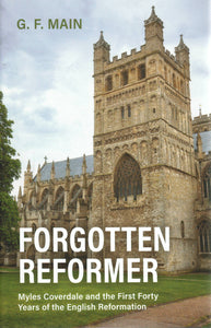 Forgotten Reformer: Myles Coverdale and the First Forty Years of the English Reformation