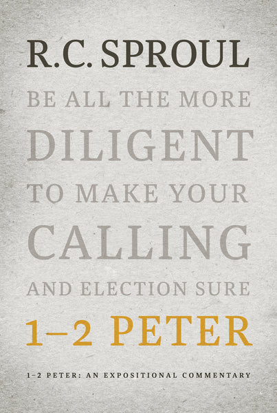 An Expositional Commentary - 1-2 Peter: Be All the More Diligent to Make Your Calling and Election Sure