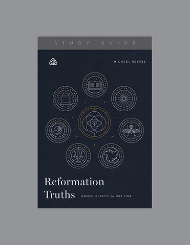 Ligonier Teaching Series - Reformation Truths: Study Guide
