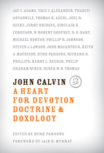 John Calvin: A Heart for Devotion, Doctrine & Doxology