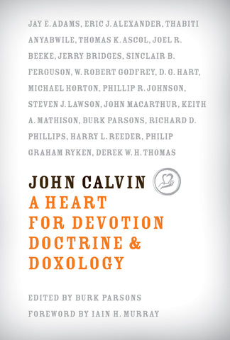 John Calvin: A Heart for Devotion, Doctrine & Doxology