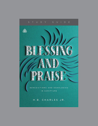 Ligonier Teaching Series - Blessing and Praise: Study Guide
