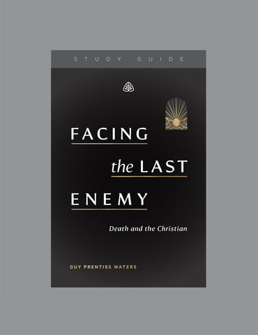 Ligonier Teaching Series - Facing the Last Enemy: Study Guide