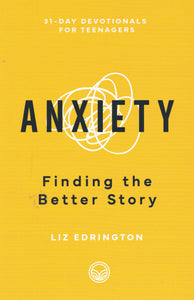 31-Day Devotionals for Teenagers - Anxiety: Finding the Better Story