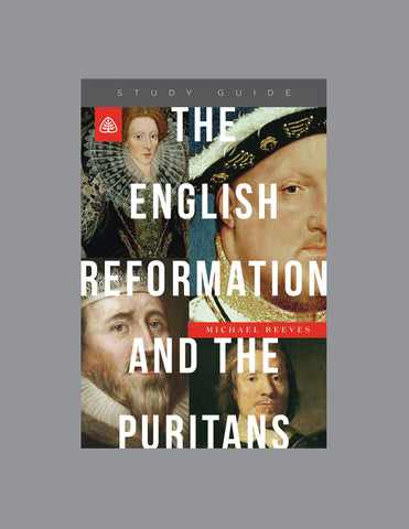 Ligonier Teaching Series - The English Reformation and the Puritans: Study Guide