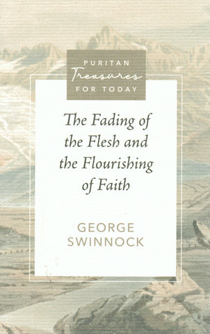 Puritan Treasures for Today - The Fading of Flesh and Flourishing of Faith