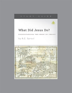 Ligonier Teaching Series - What Did Jesus Do? Study Guide