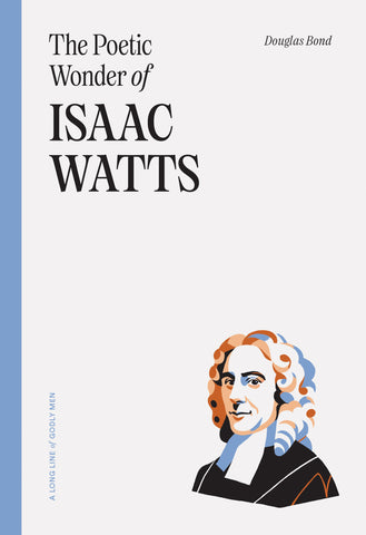 A Long Line of Godly Men - The Poetic Wonder of Isaac Watts