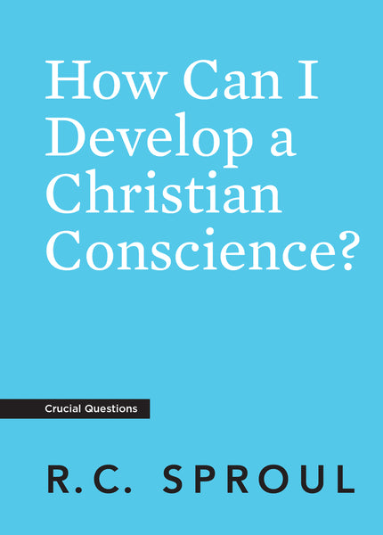 Crucial Questions - How Can I Develop a Christian Conscience?