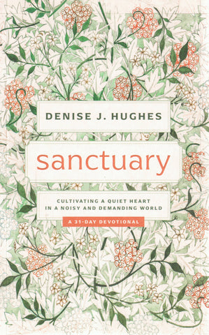 Sanctuary: Cultivating a Quiet Heart in a Noisy and Demanding World [A 31-day Devotional]