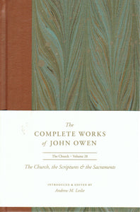 The Complete Works of John Owen [Updated] - Volume 28: The Church, the Scriptures, and the Sacraments