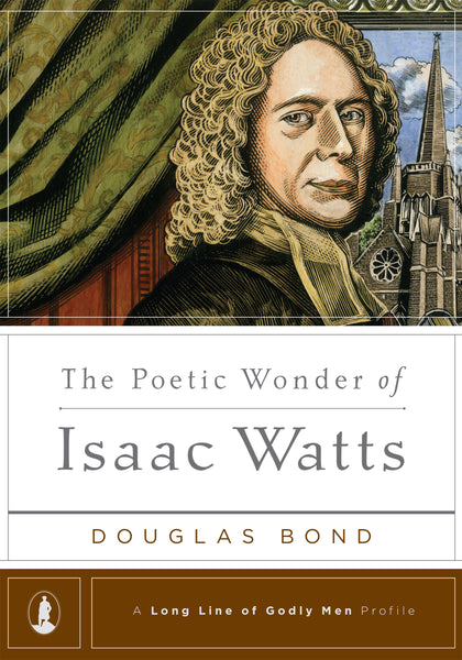 A Long Line of Godly Men - The Poetic Wonder of Isaac Watts