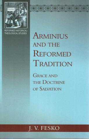 Reformed Historical-Theological Studies - Arminius and the Reformed Tradition: Grace and the Doctrine of Salvation