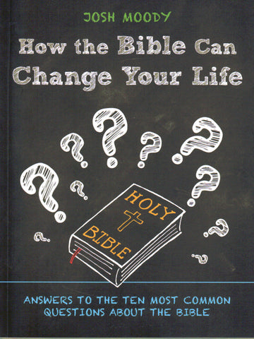 How the Bible Can Change Your Life: Answers to the Ten Most Common questions About the Bible