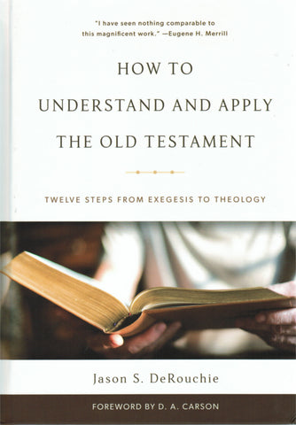 How to Understand and Apply the Old Testament: Twelve Steps From Exegesis to Theology