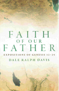 Faith of Our Father: Expositions of Genesis 12-25