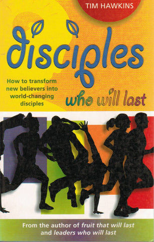 Disciples Who Will Last: How to transform new believers into world-changing disciples