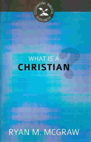 Cultivating Biblical Godliness - What is a Christian?
