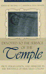 Profiles in Reformed Spirituality - Devoted to the Service of the Temple: the Writings of Hercules Collins