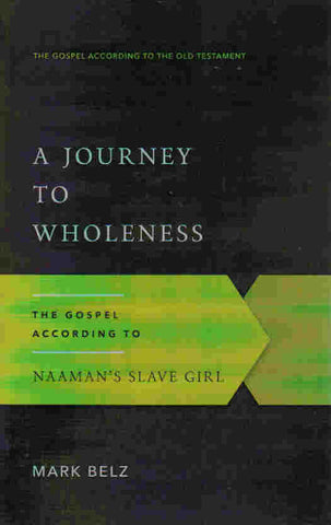 The Gospel According to the Old Testament - A Journey to Wholeness: The Gospel According to Naaman's Slave Girl