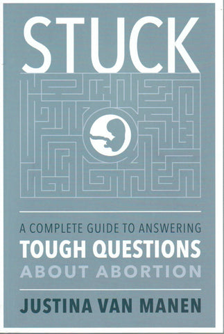 STUCK: A Complete Guide to Answering Tough Questions About Abortion
