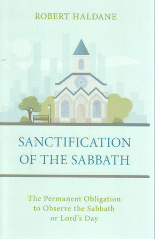 Sanctification of the Sabbath: The Permanent Obligation to Observe the Sabbath or Lord’s Day