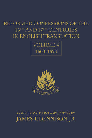 Reformed Confessions of the 16th and 17th Centuries in English Translation - Volume 4, 1600-1693