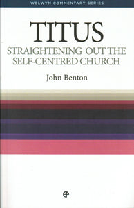 Welwyn Commentary Series - Titus: Straightening Out the Self-Centred Church