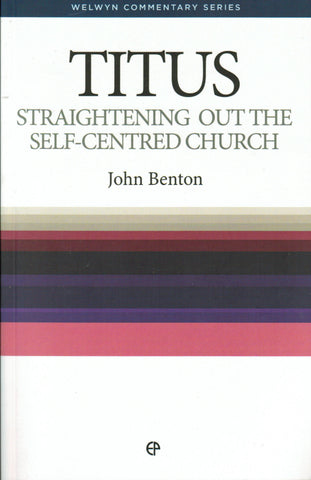 Welwyn Commentary Series - Titus: Straightening Out the Self-Centred Church