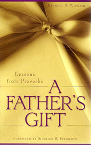 A Father's Gift: Lessons From Proverbs
