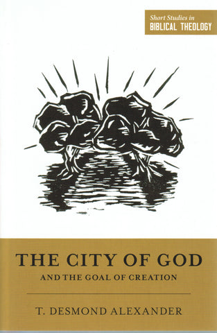 Short Studies in Biblical Theology - The City of God and the Goal of Creation