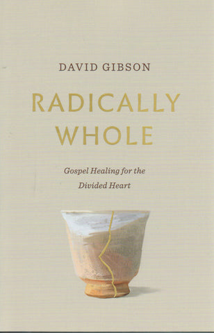 Radically Whole: Gospel Healing for the Divided Heart