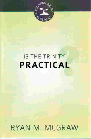 Cultivating Biblical Godliness - Is the Trinity Practical?
