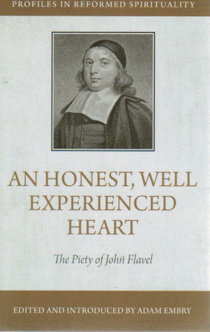 Profiles in Reformed Spirituality - An Honest, Well Experienced Heart: The Piety of John Flavel