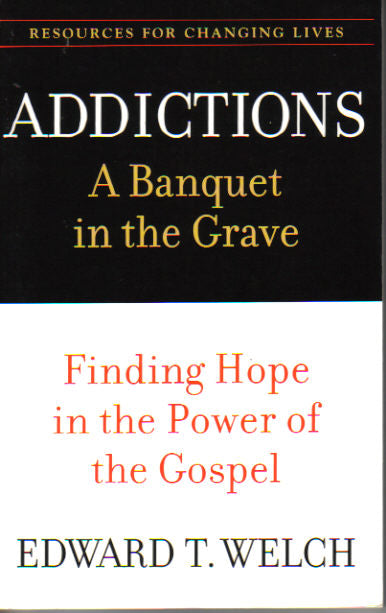 Addictions - A Banquet in the Grave: Finding Hope in the Power of the Gospel