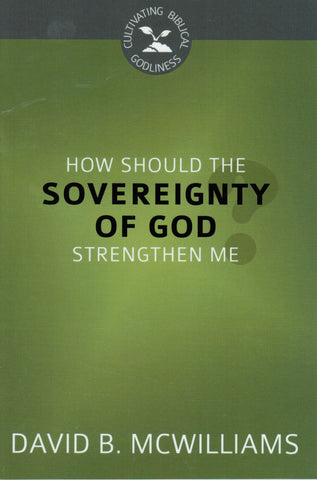 Cultivating Biblical Godliness - How Should the Sovereignty of God Strengthen Me?
