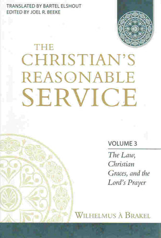 The Christian's Reasonable Service V3: The Law, Christian Graces, and the Lord's Prayer