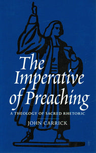 The Imperative of Preaching: A Theology of Sacred Rhetoric