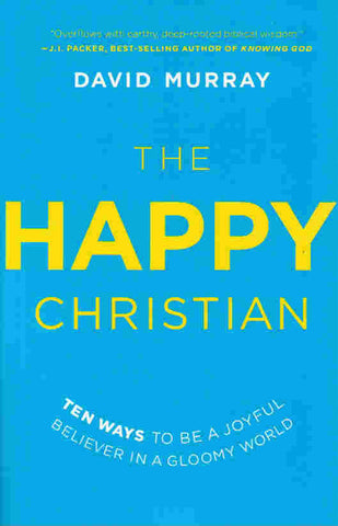 The Happy Christian: Ten Ways to be Joyful in a Gloomy World