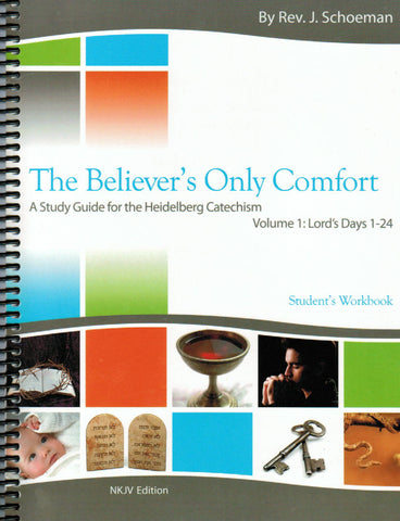 The Believer's Only Comfort: A Study Guide for the Heidelberg Catechism [NKJV] - Student's Workbook Volume 1 (LD 1-24)