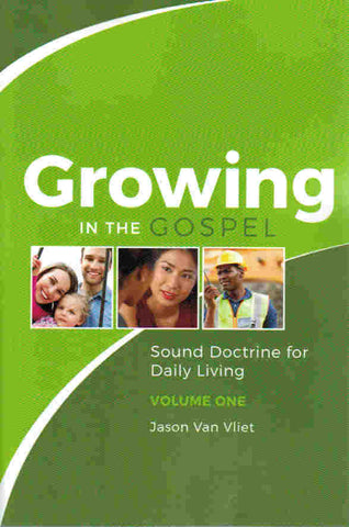 Growing in the Gospel: Sound Doctrine for Daily Living - Volume 1