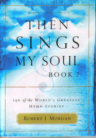 Then Sings My Soul: 150 of the World's Greatest Hymn Stories, Book 2