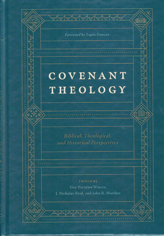 Covenant Theology: Biblical, Theological and Historical Perspectives