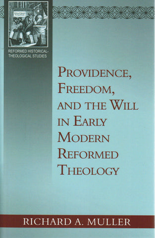 Reformed Historical-Theological Studies - Providence, Freedom, and the Will in Early Modern Reformed Theology